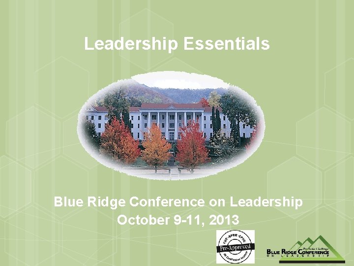 Leadership Essentials Blue Ridge Conference on Leadership October 9 -11, 2013 