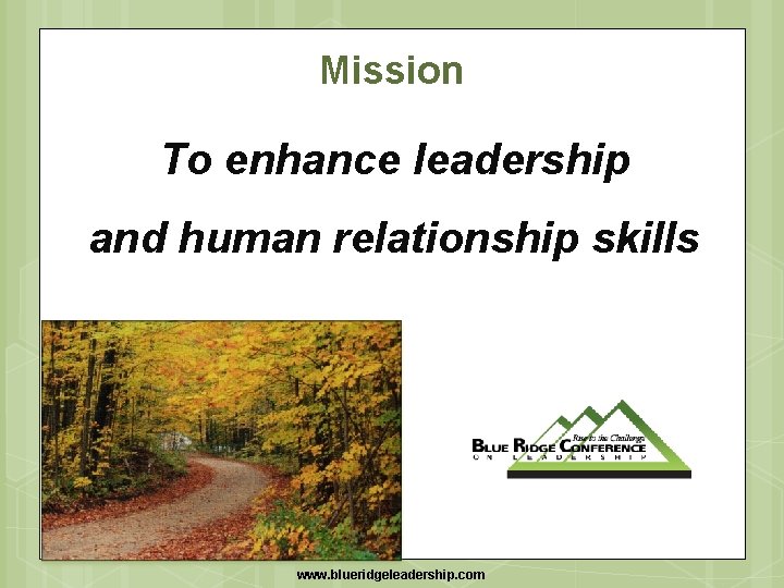 Mission To enhance leadership and human relationship skills www. blueridgeleadership. com 