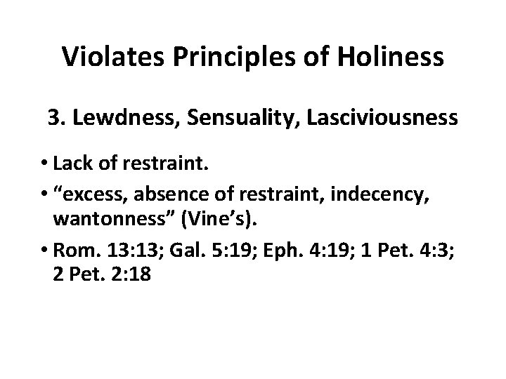 Violates Principles of Holiness 3. Lewdness, Sensuality, Lasciviousness • Lack of restraint. • “excess,