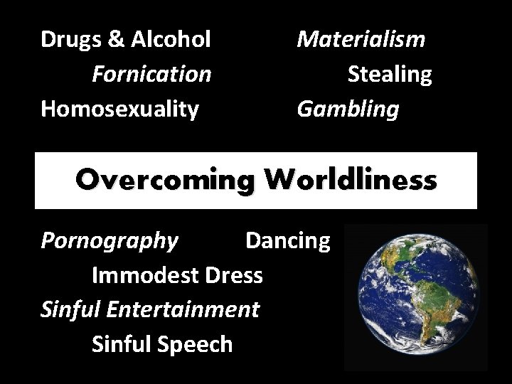 Drugs & Alcohol Fornication Homosexuality Materialism Stealing Gambling Overcoming Worldliness Pornography Dancing Immodest Dress