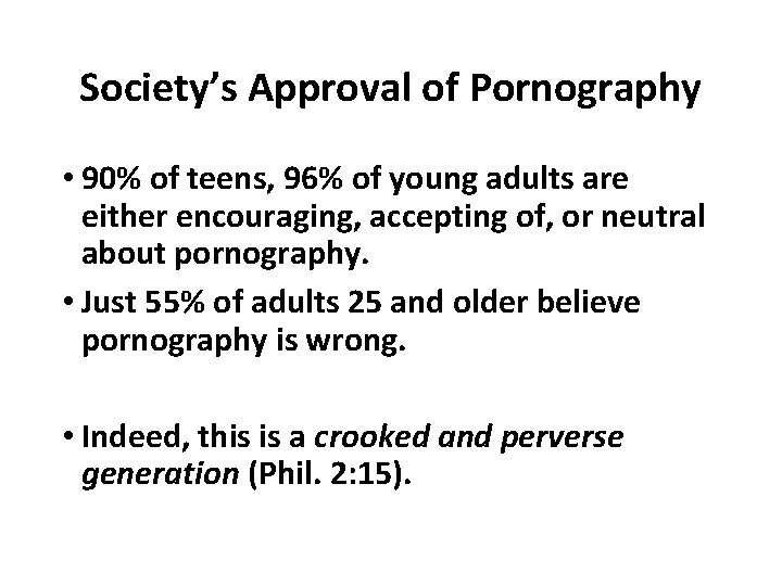 Society’s Approval of Pornography • 90% of teens, 96% of young adults are either