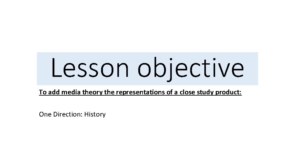 Lesson objective To add media theory the representations of a close study product: One