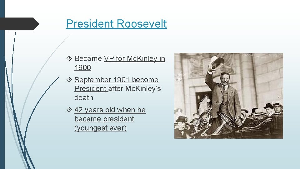 President Roosevelt Became VP for Mc. Kinley in 1900 September 1901 become President after