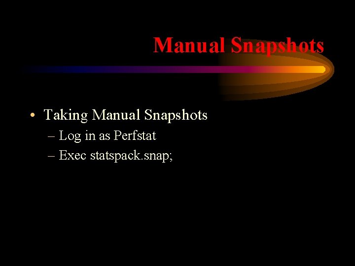 Manual Snapshots • Taking Manual Snapshots – Log in as Perfstat – Exec statspack.