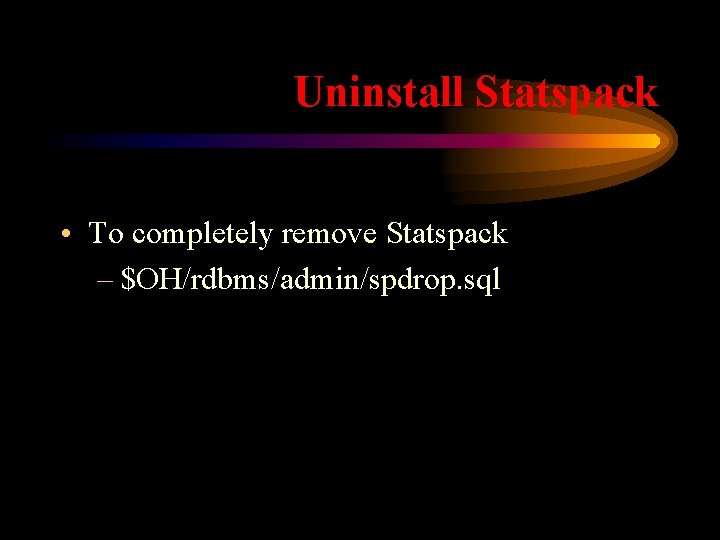 Uninstall Statspack • To completely remove Statspack – $OH/rdbms/admin/spdrop. sql 