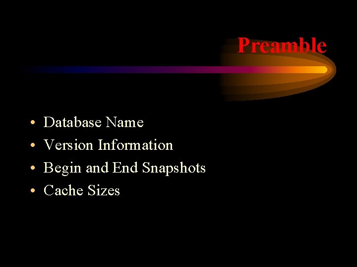 Preamble • • Database Name Version Information Begin and End Snapshots Cache Sizes 