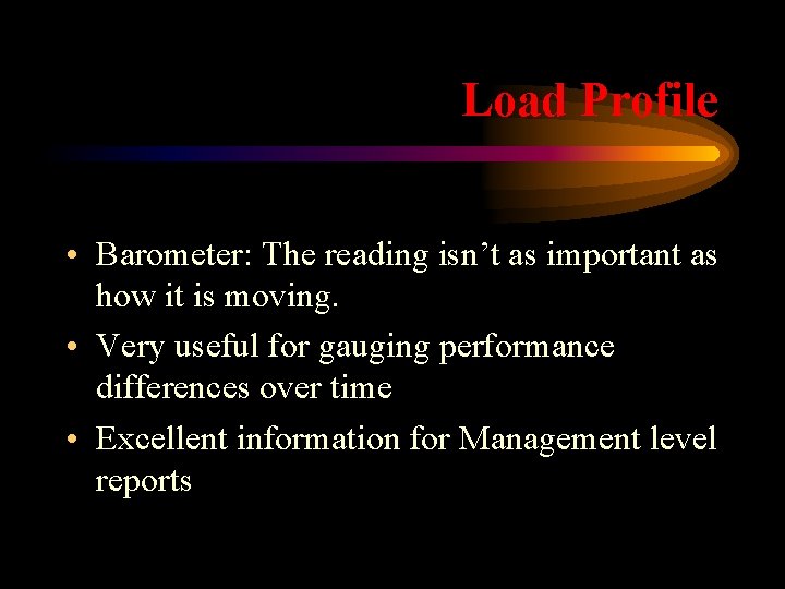 Load Profile • Barometer: The reading isn’t as important as how it is moving.