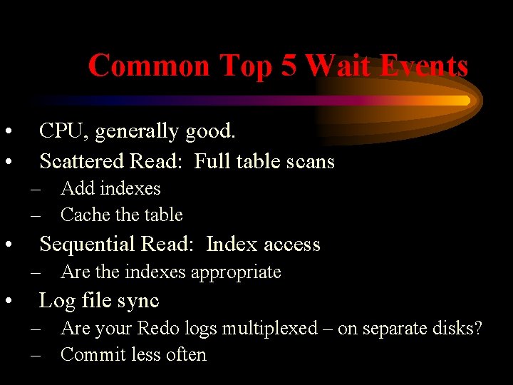 Common Top 5 Wait Events • • CPU, generally good. Scattered Read: Full table