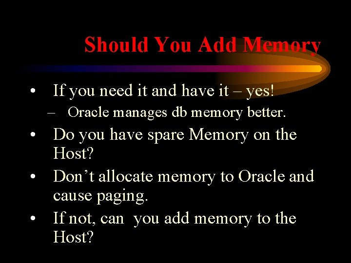 Should You Add Memory • If you need it and have it – yes!
