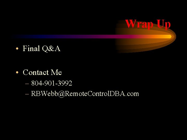 Wrap Up • Final Q&A • Contact Me – 804 -901 -3992 – RBWebb@Remote.