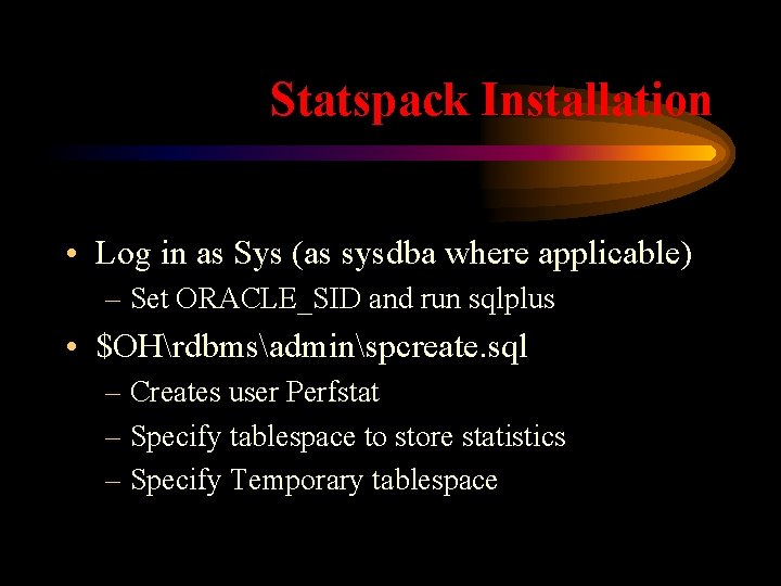 Statspack Installation • Log in as Sys (as sysdba where applicable) – Set ORACLE_SID