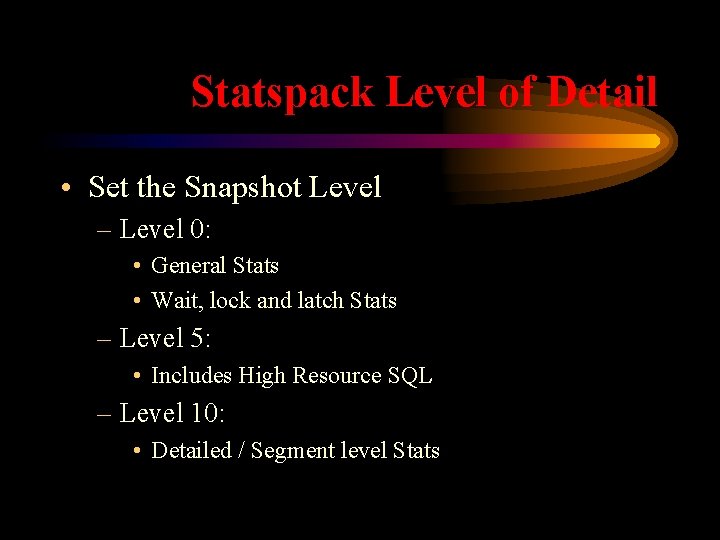 Statspack Level of Detail • Set the Snapshot Level – Level 0: • General