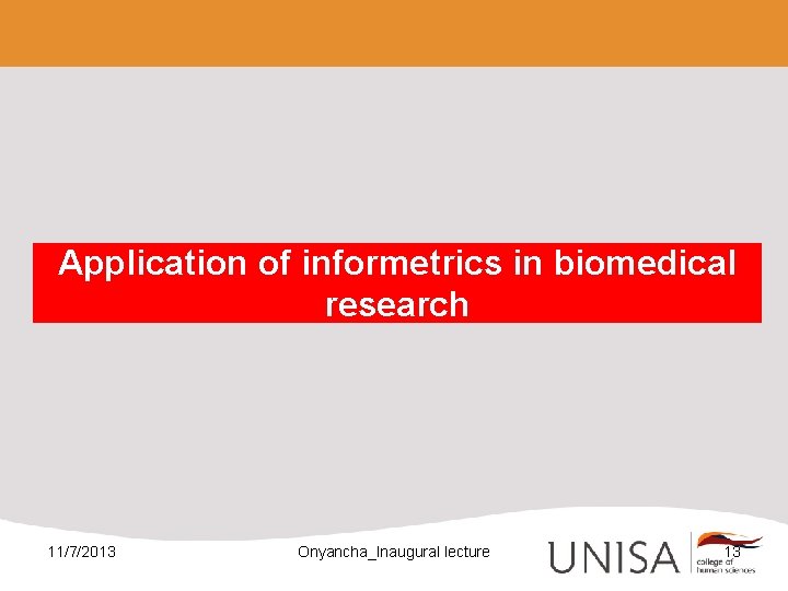 Application of informetrics in biomedical research 11/7/2013 Onyancha_Inaugural lecture 13 