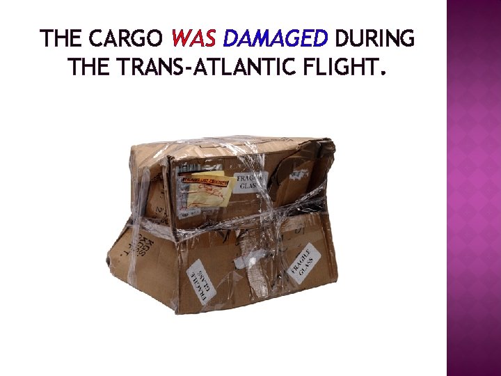 THE CARGO WAS DAMAGED DURING THE TRANS-ATLANTIC FLIGHT. 