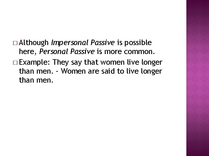 � Although Impersonal Passive is possible here, Personal Passive is more common. � Example:
