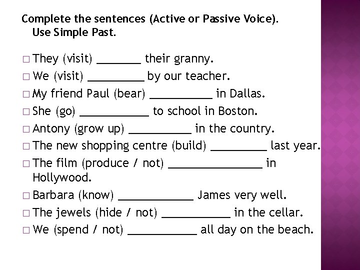 Complete the sentences (Active or Passive Voice). Use Simple Past. � They (visit) _______