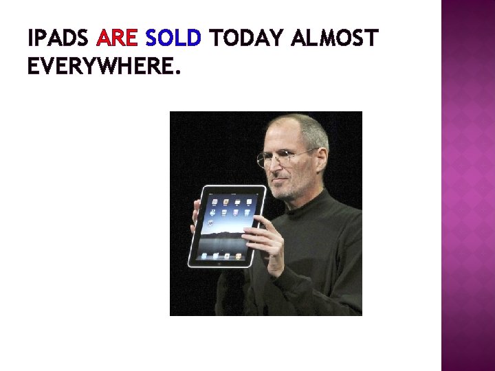 IPADS ARE SOLD TODAY ALMOST EVERYWHERE. 