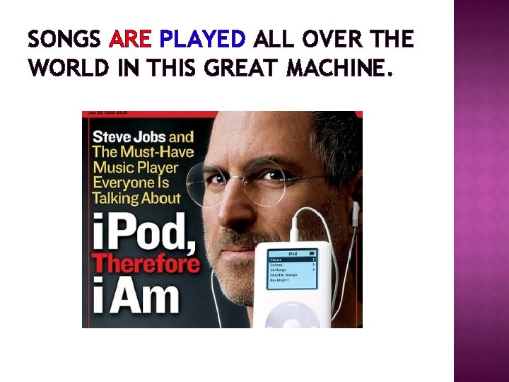 SONGS ARE PLAYED ALL OVER THE WORLD IN THIS GREAT MACHINE. 