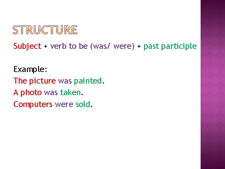 Subject + verb to be (was/ were) + past participle Example: The picture was