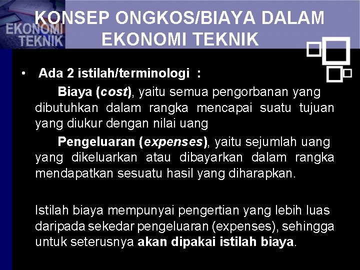 KONSEP ONGKOS/BIAYA DALAM EKONOMI TEKNIK • Ada 2 istilah/terminologi : Biaya (cost), yaitu semua