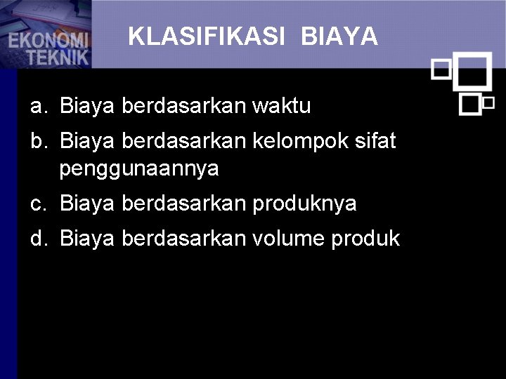 KLASIFIKASI BIAYA a. Biaya berdasarkan waktu b. Biaya berdasarkan kelompok sifat penggunaannya c. Biaya