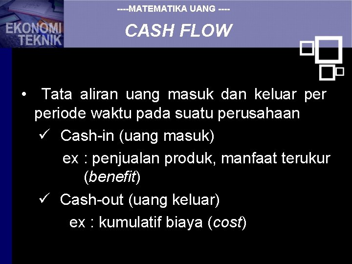 ----MATEMATIKA UANG ---- CASH FLOW • Tata aliran uang masuk dan keluar periode waktu