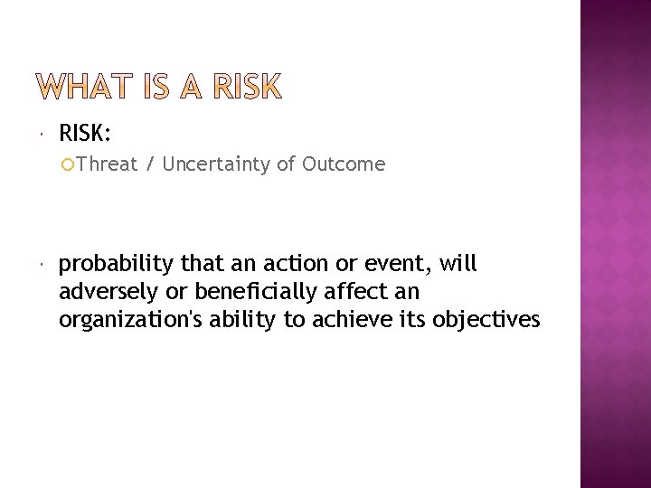 RISK: Threat / Uncertainty of Outcome probability that an action or event, will RISK: Threat / Uncertainty of Outcome probability that an action or event, will