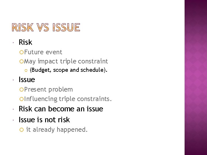 Risk Future event May impact triple constraint (Budget, scope and schedule). Issue Present Risk Future event May impact triple constraint (Budget, scope and schedule). Issue Present