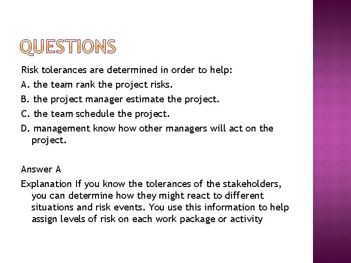 Risk tolerances are determined in order to help: A. the team rank the project Risk tolerances are determined in order to help: A. the team rank the project