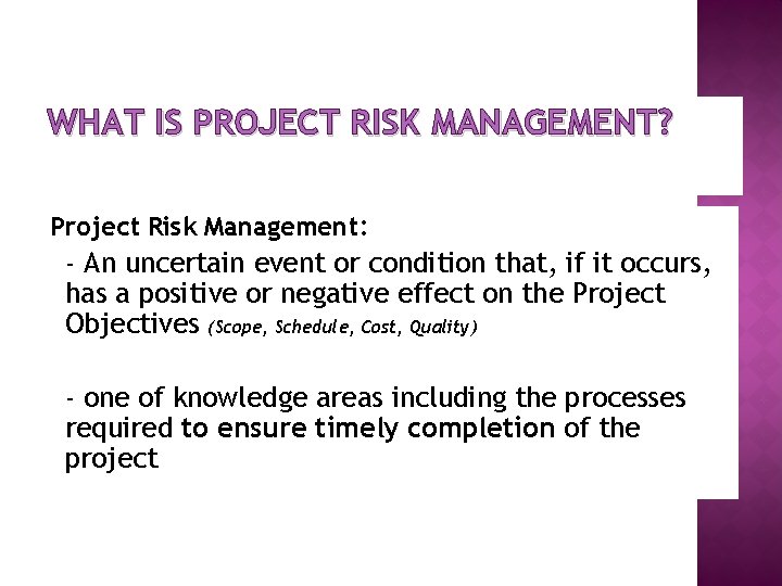 WHAT IS PROJECT RISK MANAGEMENT? Project Risk Management: - An uncertain event or condition WHAT IS PROJECT RISK MANAGEMENT? Project Risk Management: - An uncertain event or condition