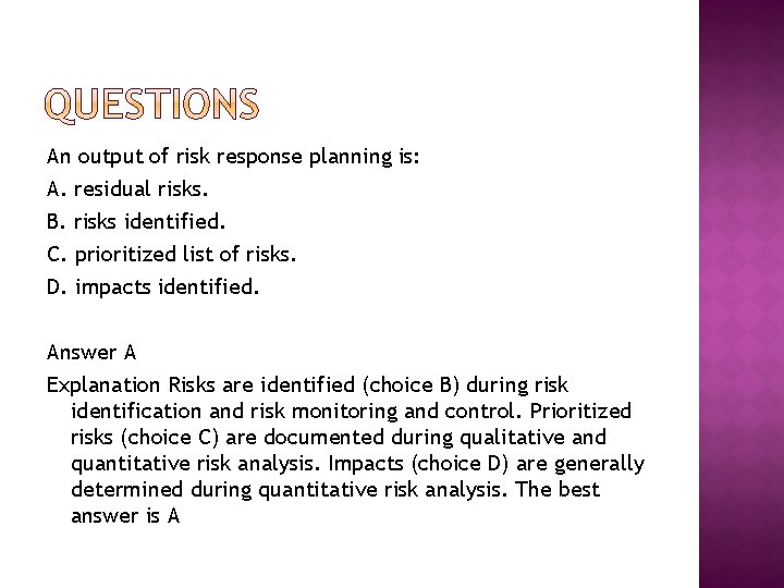 An output of risk response planning is: A. residual risks. B. risks identified. C. An output of risk response planning is: A. residual risks. B. risks identified. C.