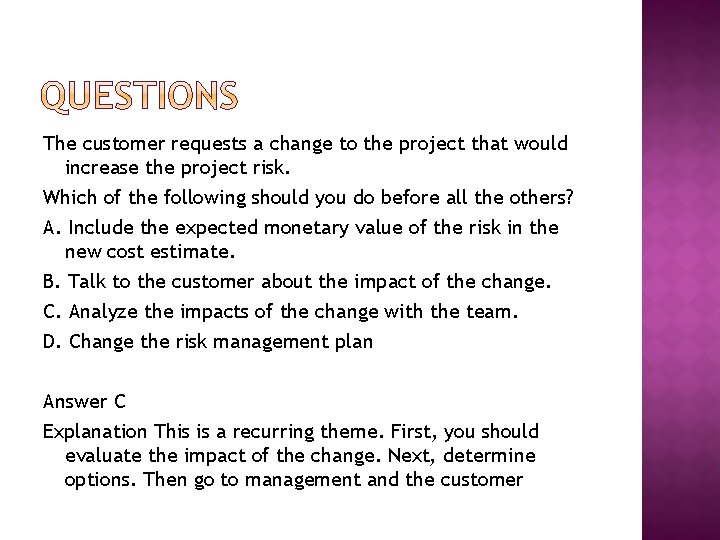 The customer requests a change to the project that would increase the project risk. The customer requests a change to the project that would increase the project risk.