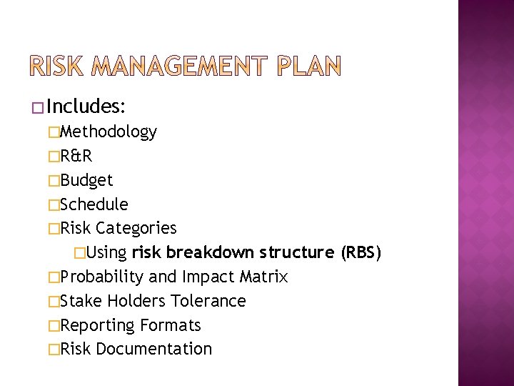 � Includes: �Methodology �R&R �Budget �Schedule �Risk Categories �Using risk breakdown structure (RBS) �Probability � Includes: �Methodology �R&R �Budget �Schedule �Risk Categories �Using risk breakdown structure (RBS) �Probability