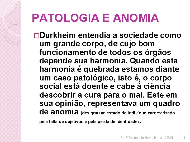 PATOLOGIA E ANOMIA �Durkheim entendia a sociedade como um grande corpo, de cujo bom