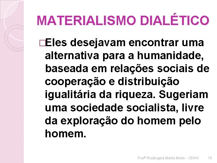 MATERIALISMO DIALÉTICO �Eles desejavam encontrar uma alternativa para a humanidade, baseada em relações sociais