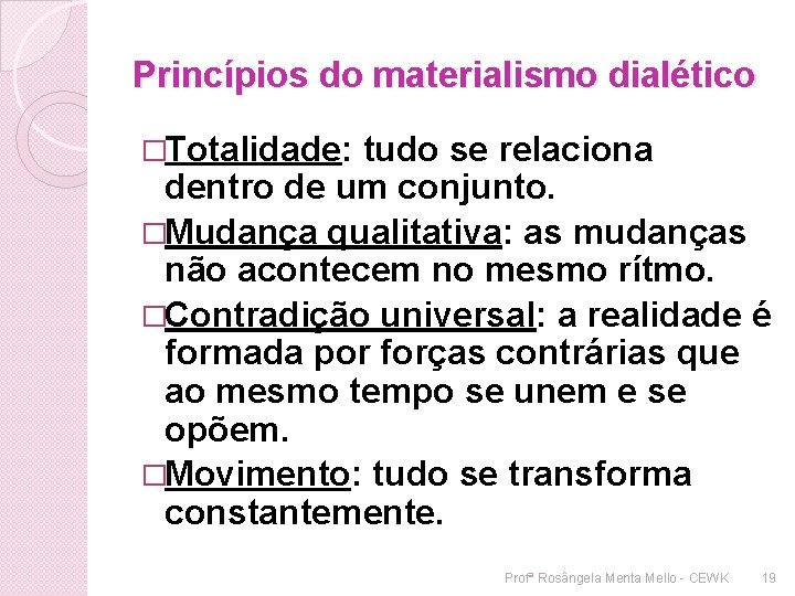 Princípios do materialismo dialético �Totalidade: tudo se relaciona dentro de um conjunto. �Mudança qualitativa: