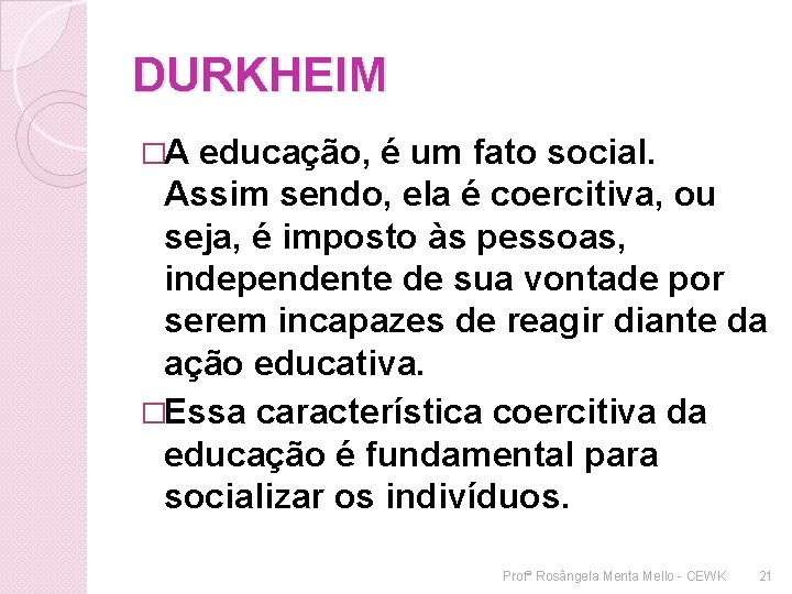 DURKHEIM �A educação, é um fato social. Assim sendo, ela é coercitiva, ou seja,