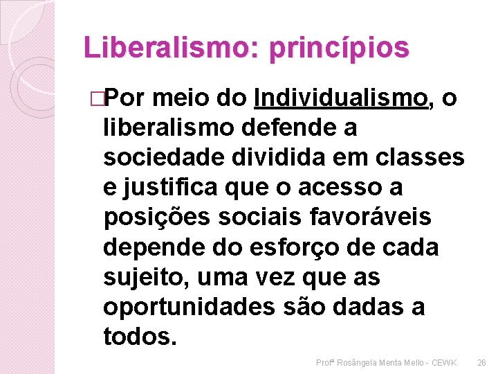 Liberalismo: princípios �Por meio do Individualismo, o liberalismo defende a sociedade dividida em classes