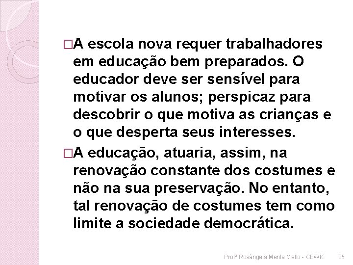 �A escola nova requer trabalhadores em educação bem preparados. O educador deve ser sensível