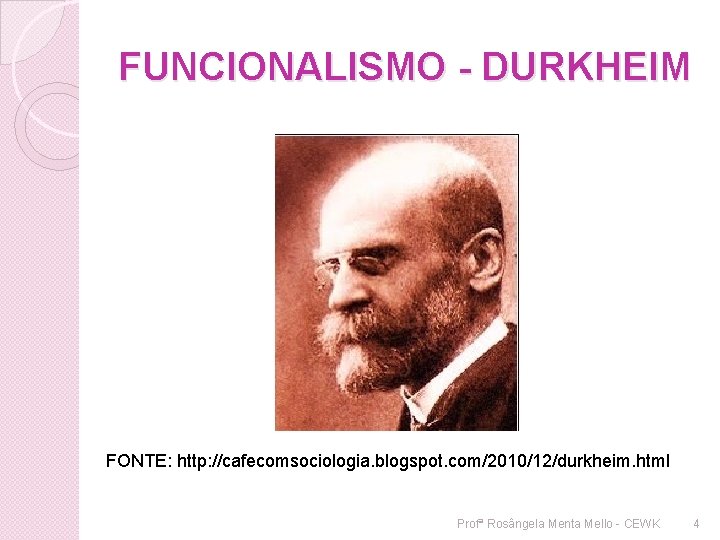 FUNCIONALISMO - DURKHEIM FONTE: http: //cafecomsociologia. blogspot. com/2010/12/durkheim. html Profª Rosângela Menta Mello -