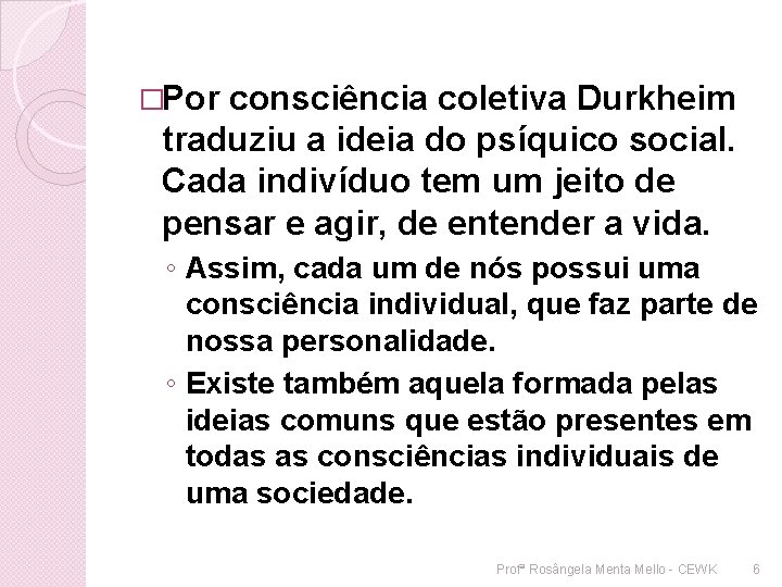 �Por consciência coletiva Durkheim traduziu a ideia do psíquico social. Cada indivíduo tem um