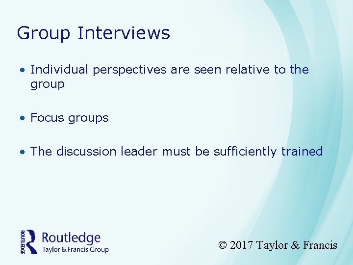 Group Interviews • Individual perspectives are seen relative to the group • Focus groups