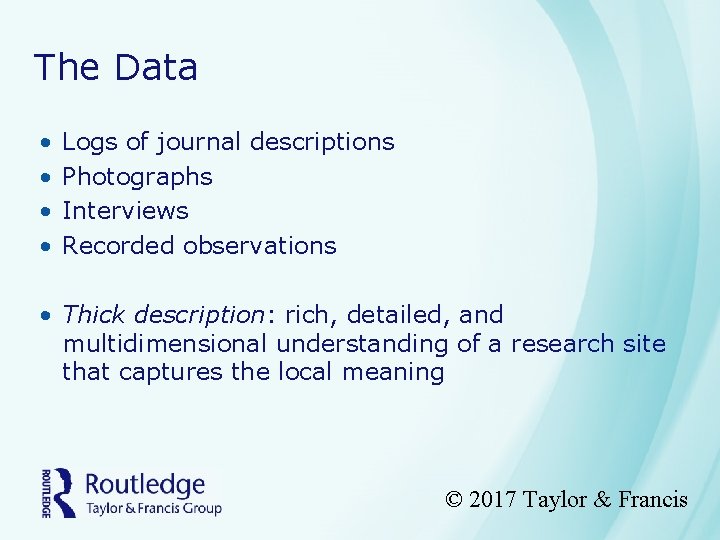 The Data • • Logs of journal descriptions Photographs Interviews Recorded observations • Thick