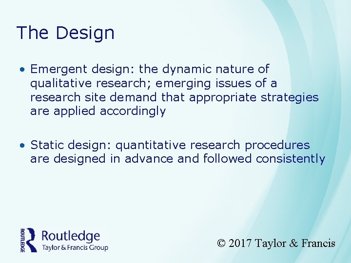 The Design • Emergent design: the dynamic nature of qualitative research; emerging issues of