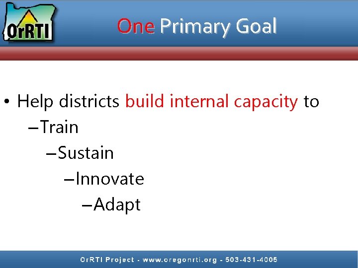 One Primary Goal • Help districts build internal capacity to – Train – Sustain