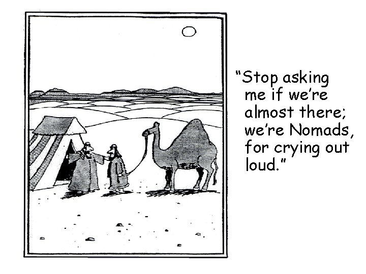 “Stop asking me if we’re almost there; we’re Nomads, for crying out loud. ”