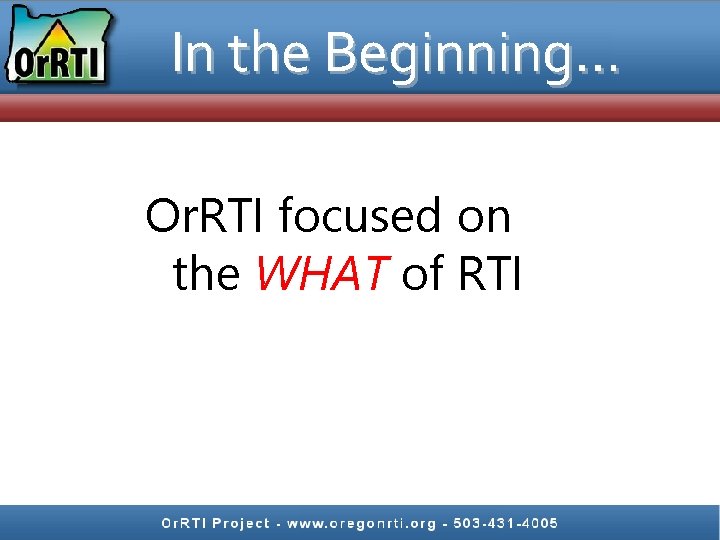 In the Beginning… Or. RTI focused on the WHAT of RTI 