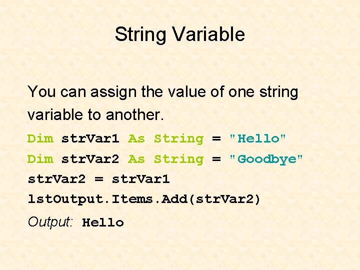 String Variable You can assign the value of one string variable to another. Dim