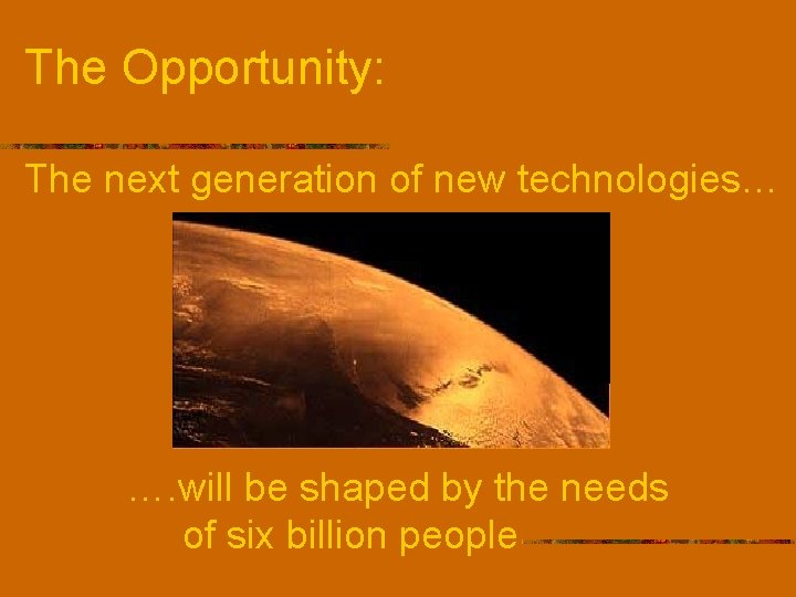 The Opportunity: The next generation of new technologies… …. will be shaped by the