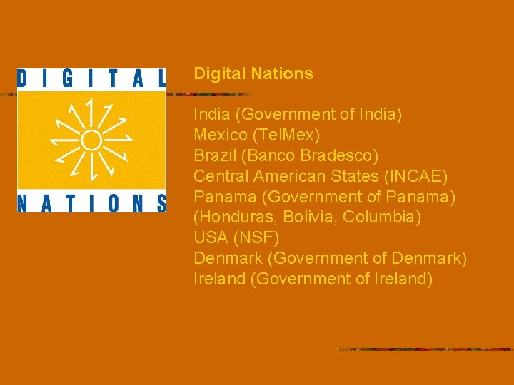 Digital Nations India (Government of India) Mexico (Tel. Mex) Brazil (Banco Bradesco) Central American